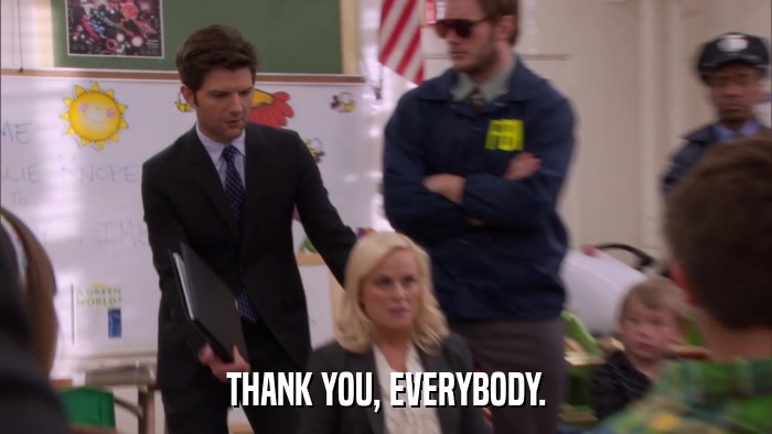THANK YOU, EVERYBODY.  