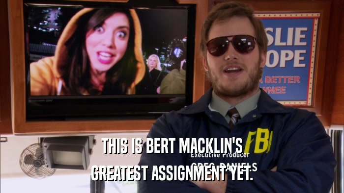 THIS IS BERT MACKLIN'S GREATEST ASSIGNMENT YET. 