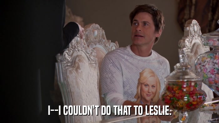 I--I COULDN'T DO THAT TO LESLIE.  
