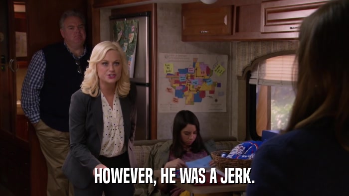 HOWEVER, HE WAS A JERK.  
