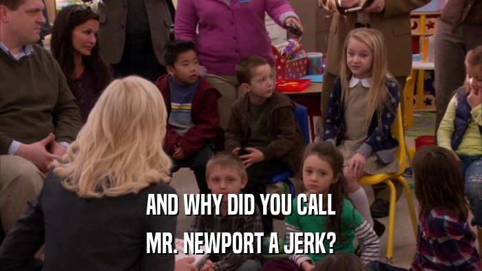 AND WHY DID YOU CALL MR. NEWPORT A JERK? 