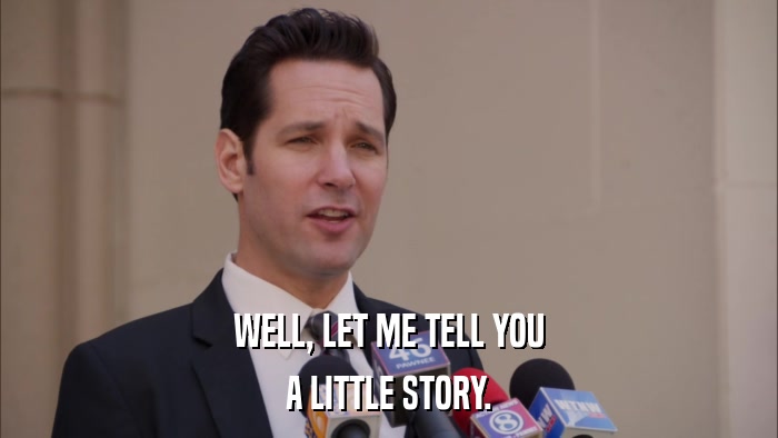 WELL, LET ME TELL YOU A LITTLE STORY. 