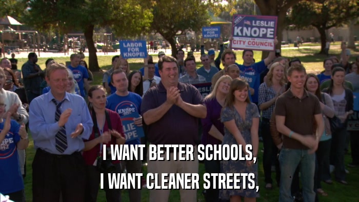 I WANT BETTER SCHOOLS, I WANT CLEANER STREETS, 