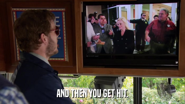 AND THEN YOU GET HIT.  