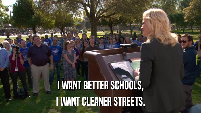 I WANT BETTER SCHOOLS, I WANT CLEANER STREETS, 