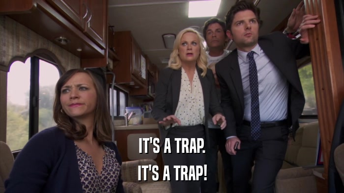IT'S A TRAP. IT'S A TRAP! 