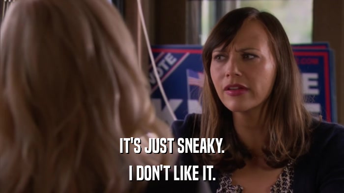 IT'S JUST SNEAKY. I DON'T LIKE IT. 