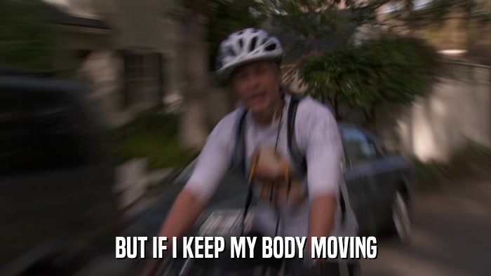 BUT IF I KEEP MY BODY MOVING  