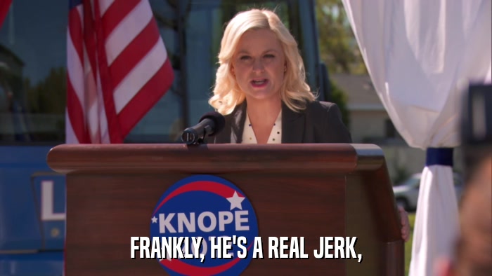 FRANKLY, HE'S A REAL JERK,  