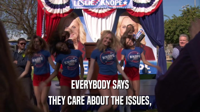 EVERYBODY SAYS THEY CARE ABOUT THE ISSUES, 