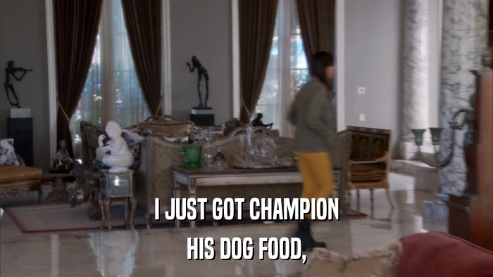I JUST GOT CHAMPION HIS DOG FOOD, 
