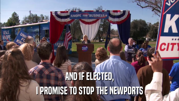 AND IF ELECTED, I PROMISE TO STOP THE NEWPORTS 