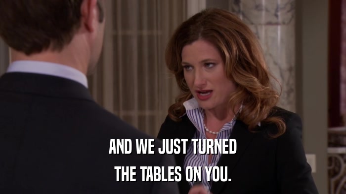 AND WE JUST TURNED THE TABLES ON YOU. 