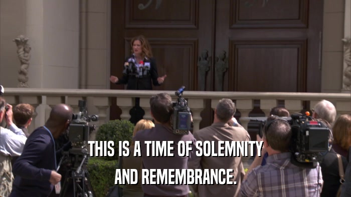 THIS IS A TIME OF SOLEMNITY AND REMEMBRANCE. 
