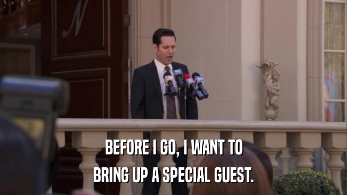 BEFORE I GO, I WANT TO BRING UP A SPECIAL GUEST. 