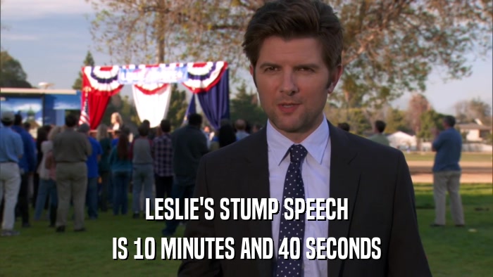 LESLIE'S STUMP SPEECH IS 10 MINUTES AND 40 SECONDS 