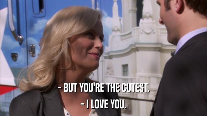 - BUT YOU'RE THE CUTEST. - I LOVE YOU. 