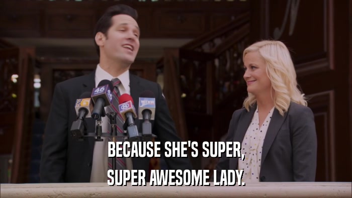 BECAUSE SHE'S SUPER, SUPER AWESOME LADY. 