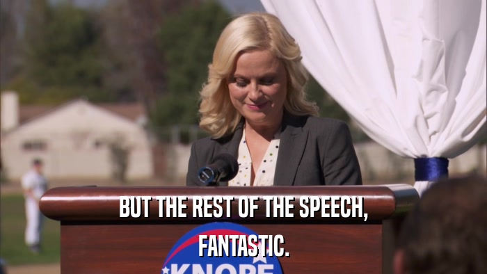 BUT THE REST OF THE SPEECH, FANTASTIC. 