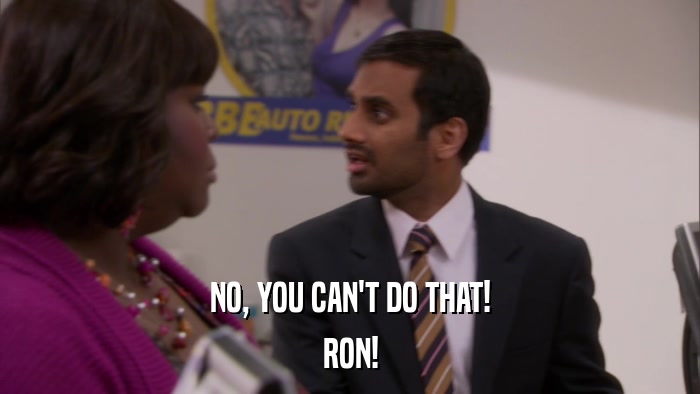 NO, YOU CAN'T DO THAT! RON! 