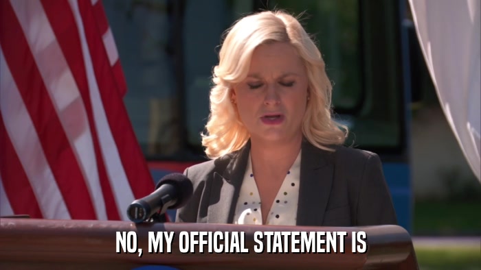 NO, MY OFFICIAL STATEMENT IS  
