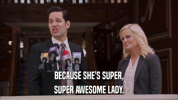 BECAUSE SHE'S SUPER, SUPER AWESOME LADY. 