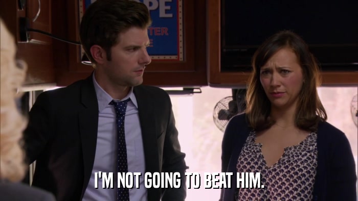 I'M NOT GOING TO BEAT HIM.  