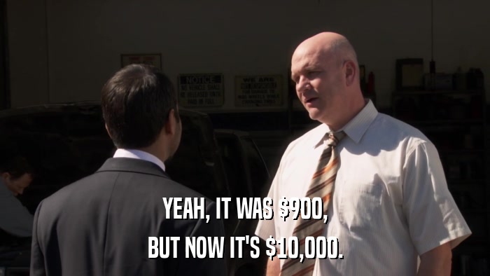 YEAH, IT WAS $900, BUT NOW IT'S $10,000. 
