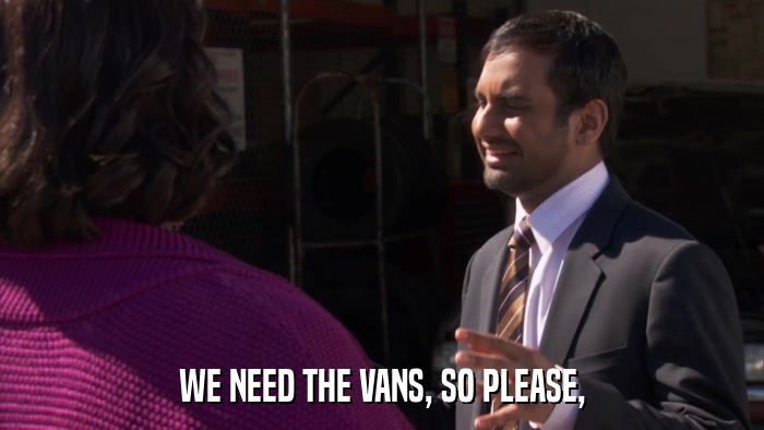 WE NEED THE VANS, SO PLEASE,  