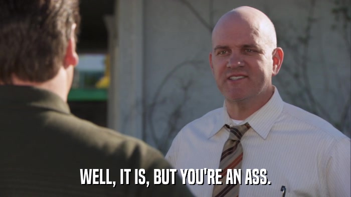 WELL, IT IS, BUT YOU'RE AN ASS.  