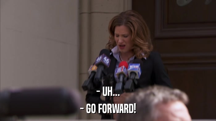 - UH... - GO FORWARD! 