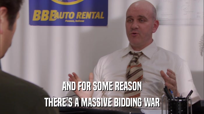 AND FOR SOME REASON THERE'S A MASSIVE BIDDING WAR 