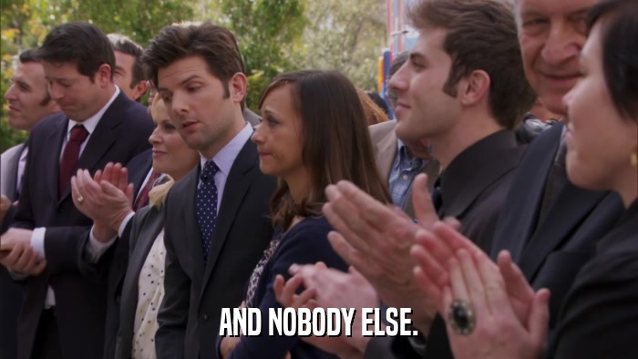 AND NOBODY ELSE.  
