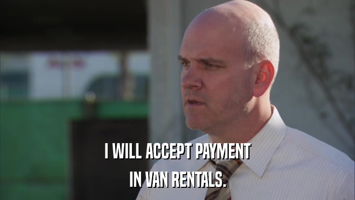 I WILL ACCEPT PAYMENT IN VAN RENTALS. 