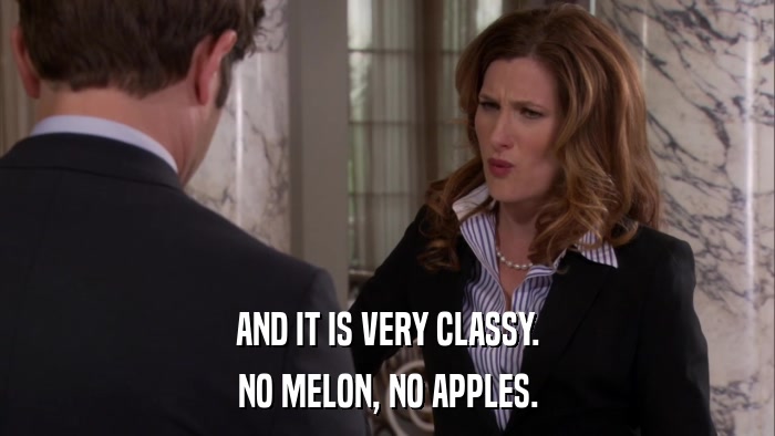AND IT IS VERY CLASSY. NO MELON, NO APPLES. 