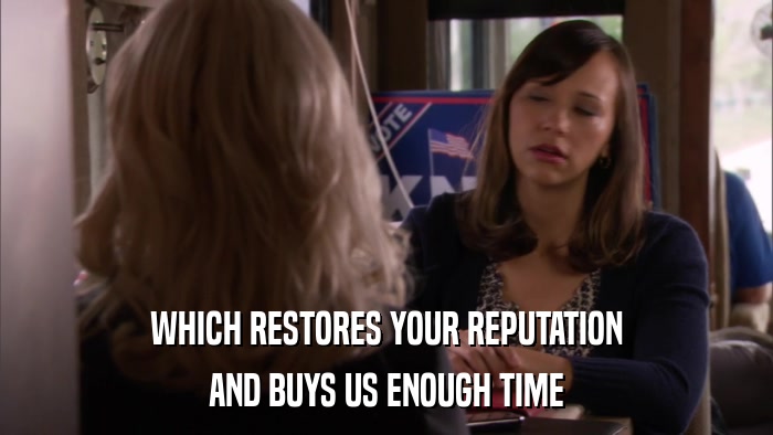 WHICH RESTORES YOUR REPUTATION AND BUYS US ENOUGH TIME 