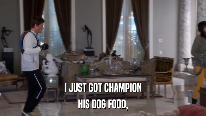 I JUST GOT CHAMPION HIS DOG FOOD, 