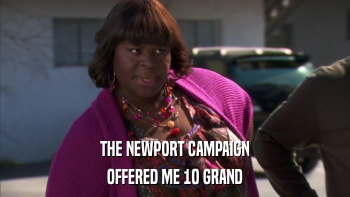 THE NEWPORT CAMPAIGN OFFERED ME 10 GRAND 