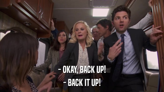 - OKAY, BACK UP! - BACK IT UP! 