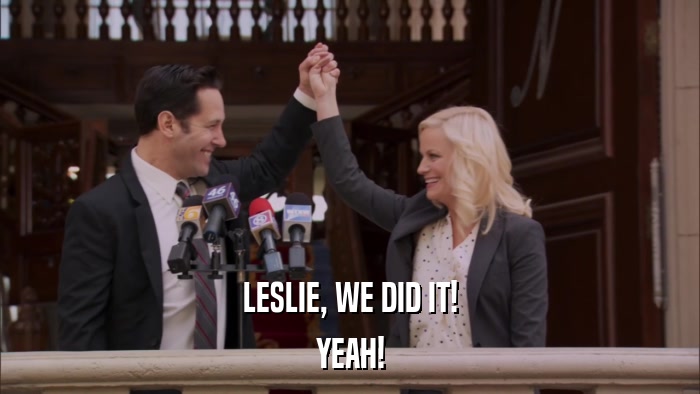 LESLIE, WE DID IT! YEAH! 