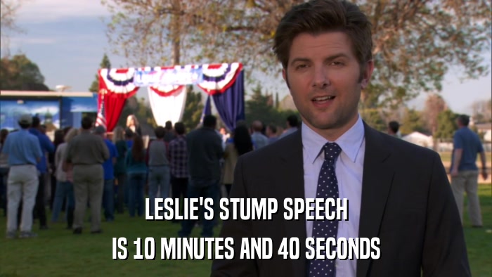 LESLIE'S STUMP SPEECH IS 10 MINUTES AND 40 SECONDS 