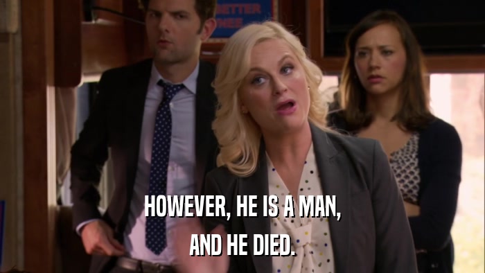 HOWEVER, HE IS A MAN, AND HE DIED. 