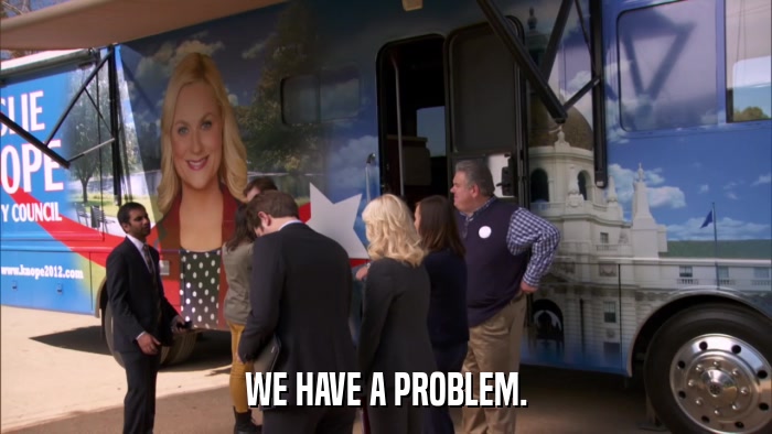 WE HAVE A PROBLEM.  