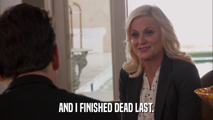AND I FINISHED DEAD LAST.  