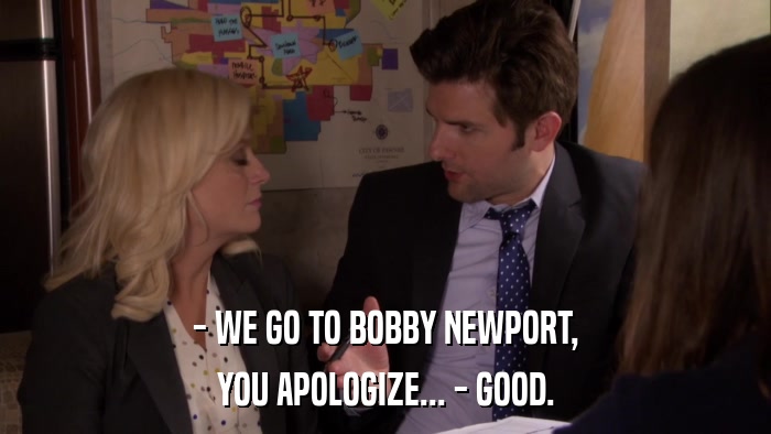 - WE GO TO BOBBY NEWPORT, YOU APOLOGIZE... - GOOD. 