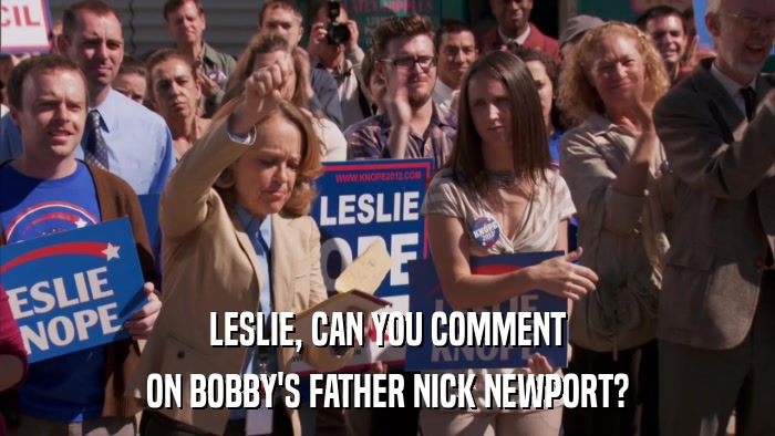 LESLIE, CAN YOU COMMENT ON BOBBY'S FATHER NICK NEWPORT? 
