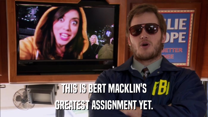 THIS IS BERT MACKLIN'S GREATEST ASSIGNMENT YET. 