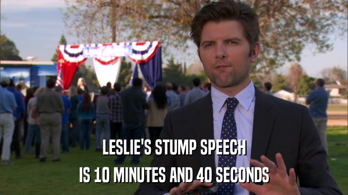 LESLIE'S STUMP SPEECH IS 10 MINUTES AND 40 SECONDS 
