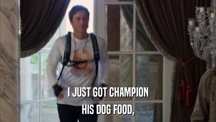 I JUST GOT CHAMPION HIS DOG FOOD, 