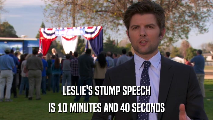 LESLIE'S STUMP SPEECH IS 10 MINUTES AND 40 SECONDS 